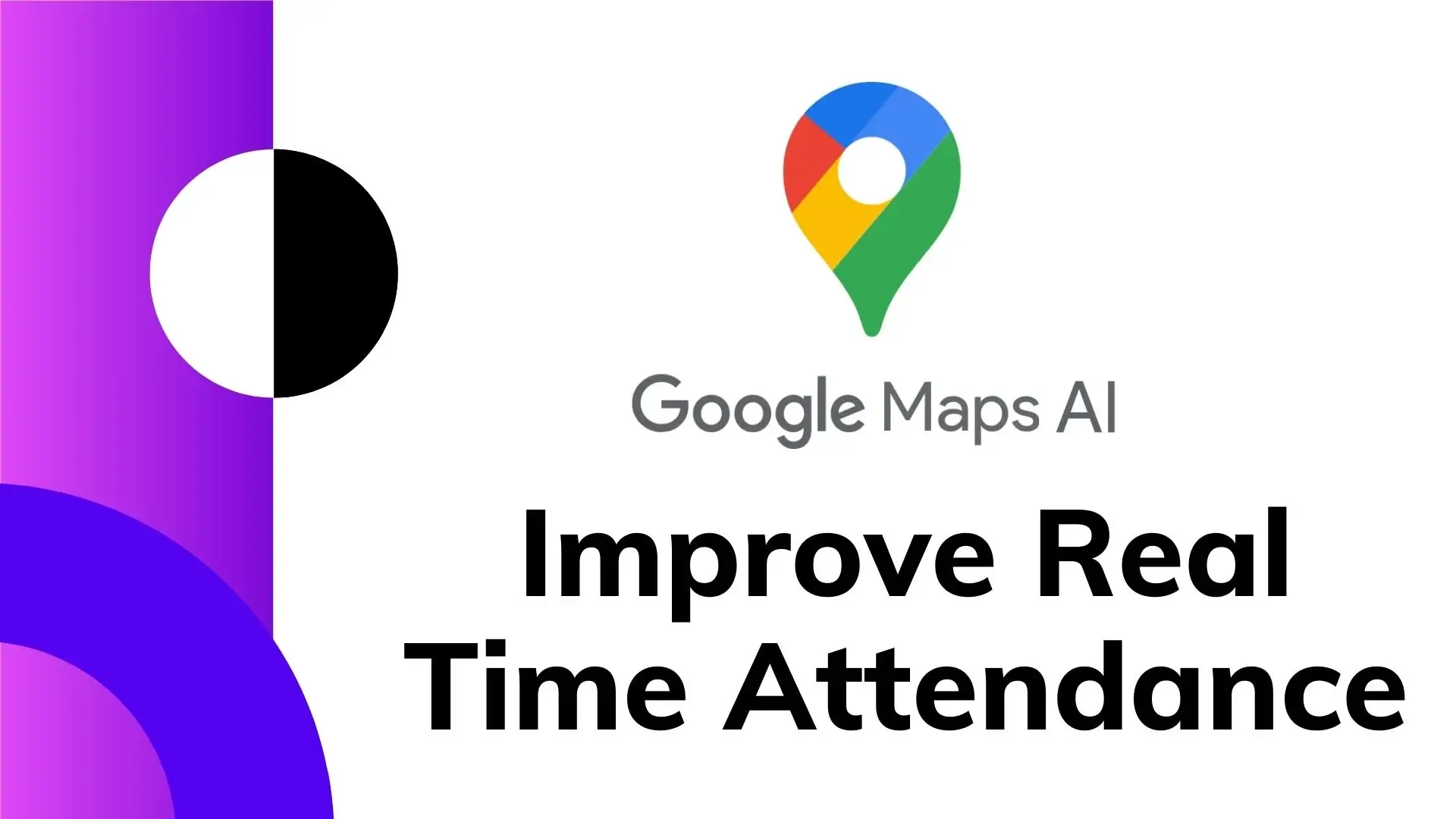 Can Google Maps AI Improve Real-Time Attendance Tracking
