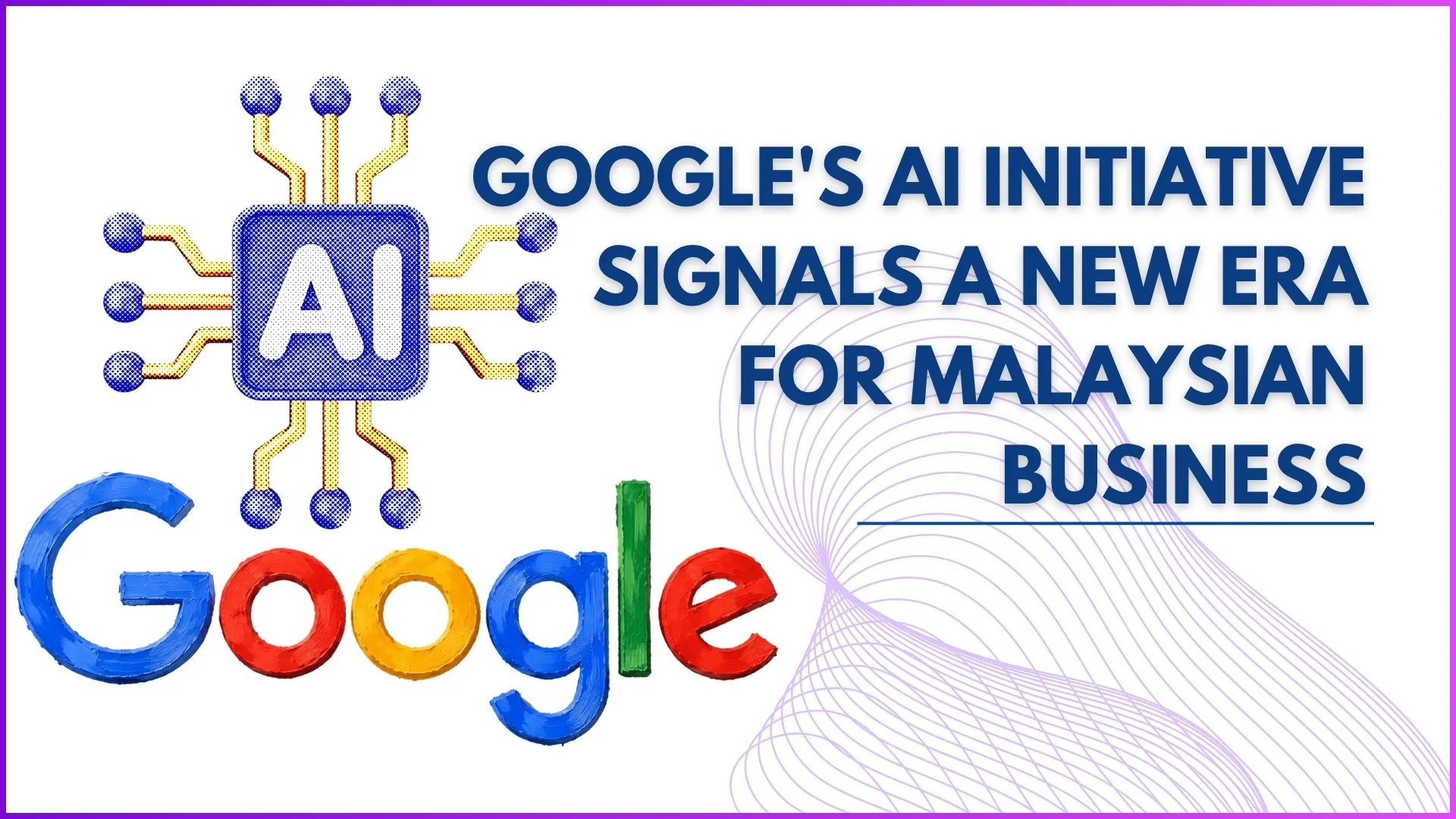 Google's AI Initiative Signals a New Era for Malaysian Business